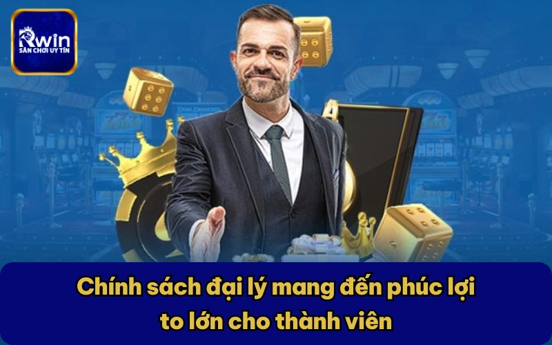 Chính sách đại lý mang đến phúc lợi to lớn cho thành viên