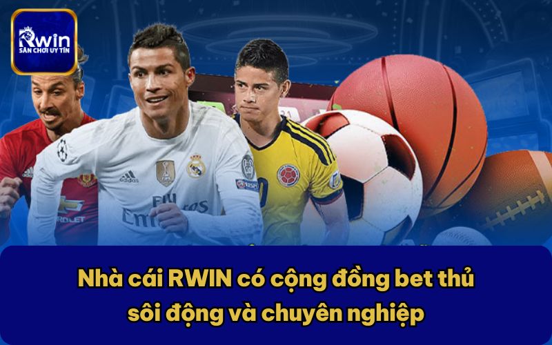 Nhà cái RWIN có cộng đồng bet thủ sôi động và chuyên nghiệp
