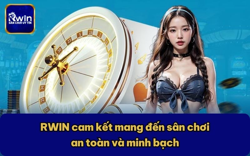 RWIN cam kết mang đến sân chơi an toàn và minh bạch