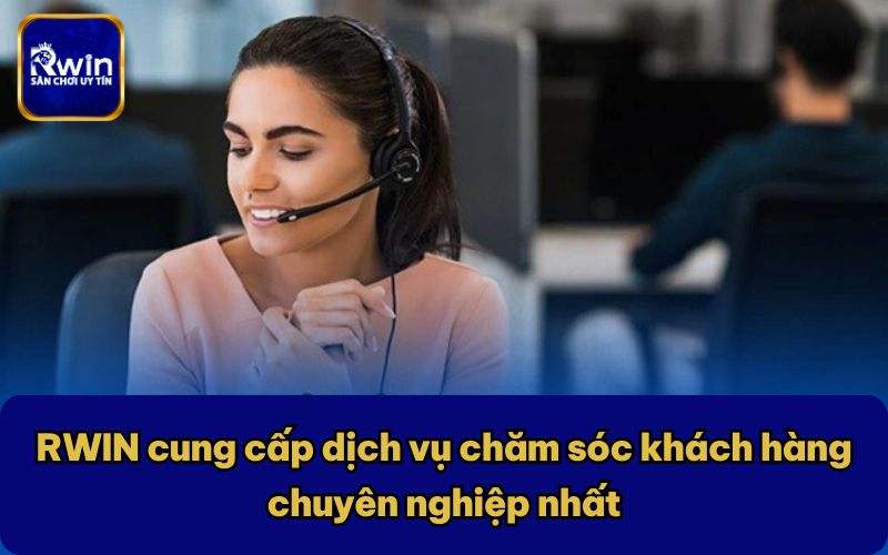 RWIN cung cấp dịch vụ chăm sóc khách hàng chuyên nghiệp nhất
