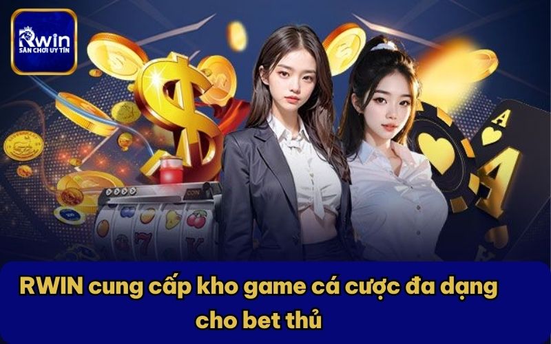 RWIN cung cấp kho game cá cược đa dạng cho bet thủ