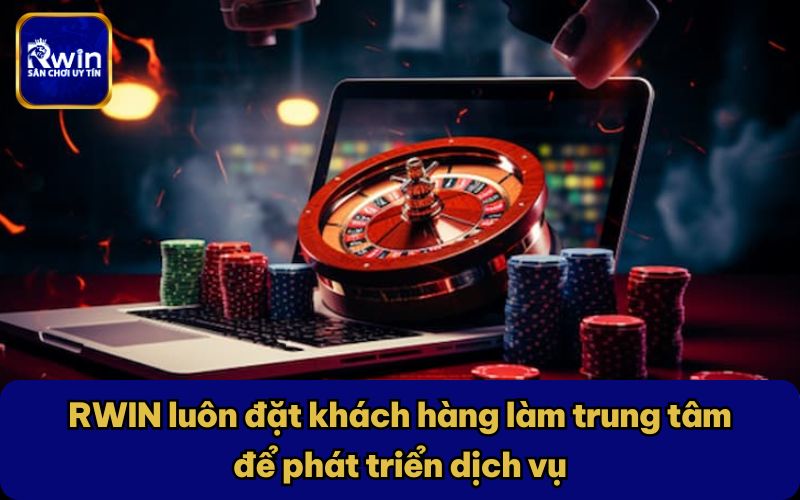 RWIN luôn đặt khách hàng làm trung tâm để phát triển dịch vụ