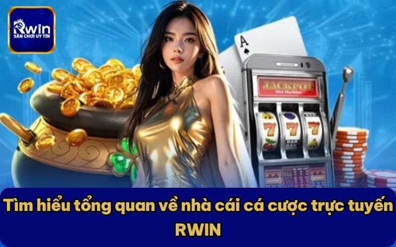 Tìm hiểu tổng quan về nhà cái cá cược trực tuyến RWIN